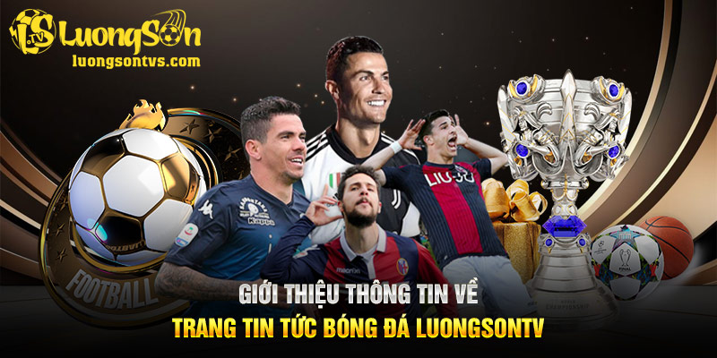 Giới thiệu thông tin về trang tin tức bóng đá LuongsonTV